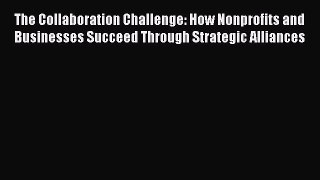 [PDF] The Collaboration Challenge: How Nonprofits and Businesses Succeed Through Strategic