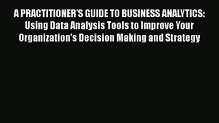 [PDF] A PRACTITIONER'S GUIDE TO BUSINESS ANALYTICS: Using Data Analysis Tools to Improve Your