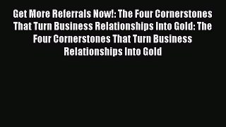 [PDF] Get More Referrals Now!: The Four Cornerstones That Turn Business Relationships Into