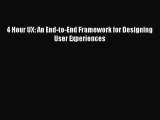[PDF] 4 Hour UX: An End-to-End Framework for Designing User Experiences Read Full Ebook