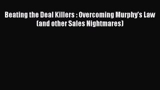 [PDF] Beating the Deal Killers : Overcoming Murphy's Law (and other Sales Nightmares) Read