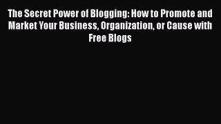 [PDF] The Secret Power of Blogging: How to Promote and Market Your Business Organization or