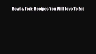 [PDF] Bowl & Fork: Recipes You Will Love To Eat Read Online