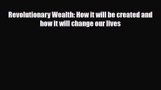 Download Revolutionary Wealth: How it will be created and how it will change our lives Free