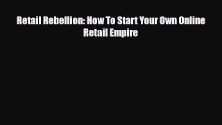 PDF Retail Rebellion: How To Start Your Own Online Retail Empire Free Books