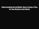 Download Understanding Social Media: How to Create a Plan for Your Business that Works PDF