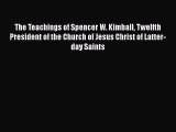 Download The Teachings of Spencer W. Kimball Twelfth President of the Church of Jesus Christ