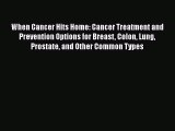 Download When Cancer Hits Home: Cancer Treatment and Prevention Options for Breast Colon Lung