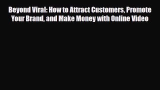PDF Beyond Viral: How to Attract Customers Promote Your Brand and Make Money with Online Video