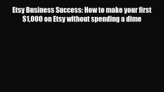 PDF Etsy Business Success: How to make your first $1000 on Etsy without spending a dime PDF