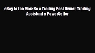 PDF eBay to the Max: Be a Trading Post Owner Trading Assistant & PowerSeller Read Online