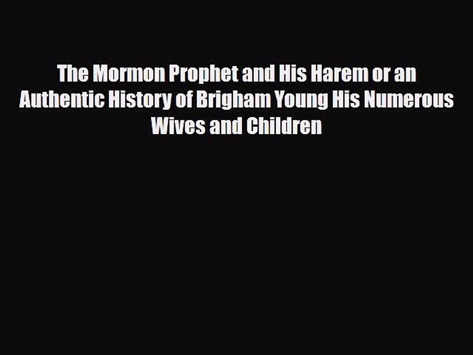 Download The Mormon Prophet and His Harem or an Authentic History of Brigham Young His Numerous