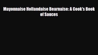 [PDF] Mayonnaise Hollandaise Bearnaise: A Cook's Book of Sauces Read Full Ebook