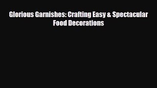[PDF] Glorious Garnishes: Crafting Easy & Spectacular Food Decorations Download Full Ebook