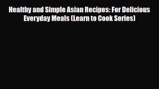 [PDF] Healthy and Simple Asian Recipes: For Delicious Everyday Meals (Learn to Cook Series)