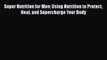 Download Super Nutrition for Men: Using Nutrition to Protect Heal and Supercharge Your Body