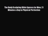 Download The Body Sculpting Bible Express for Men: 21 Minutes a Day to Physical Perfection