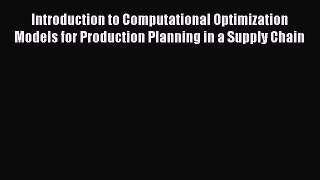 Read Introduction to Computational Optimization Models for Production Planning in a Supply