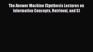 Read The Answer Machine (Synthesis Lectures on Information Concepts Retrieval and S) Ebook