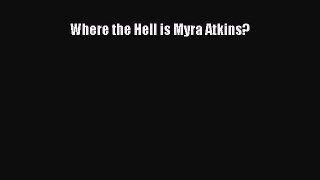 [PDF] Where the Hell is Myra Atkins? [Download] Full Ebook