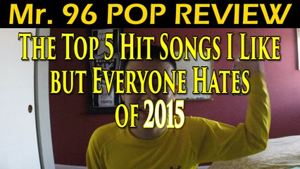 The Top 5 Hit Songs I Like but Everyone Hates of 2015