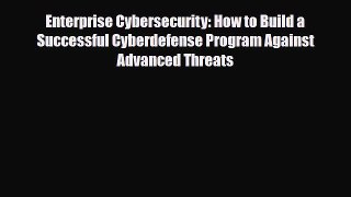 Download Enterprise Cybersecurity: How to Build a Successful Cyberdefense Program Against Advanced