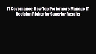 Download IT Governance: How Top Performers Manage IT Decision Rights for Superior Results Read