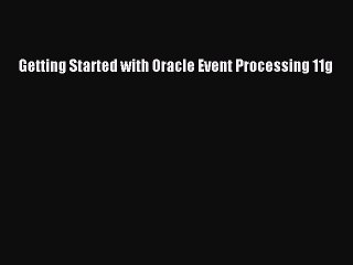 Read Getting Started with Oracle Event Processing 11g Ebook Free