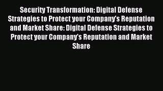 Read Security Transformation: Digital Defense Strategies to Protect your Company's Reputation