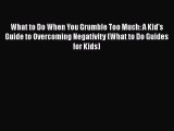 Read What to Do When You Grumble Too Much: A Kid's Guide to Overcoming Negativity (What to