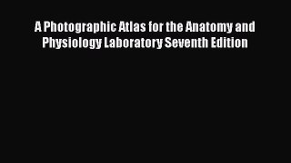 Read A Photographic Atlas for the Anatomy and Physiology Laboratory Seventh Edition Ebook Free