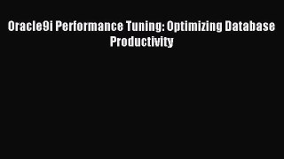Read Oracle9i Performance Tuning: Optimizing Database Productivity Ebook Free