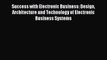 Read Success with Electronic Business: Design Architecture and Technology of Electronic Business