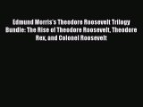 Read Edmund Morris's Theodore Roosevelt Trilogy Bundle: The Rise of Theodore Roosevelt Theodore