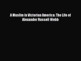 Read A Muslim in Victorian America: The Life of Alexander Russell Webb Ebook Free