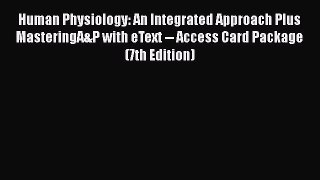 Read Human Physiology: An Integrated Approach Plus MasteringA&P with eText -- Access Card Package