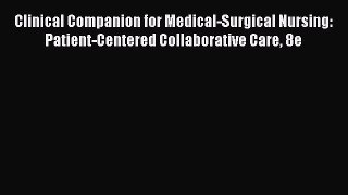 Read Clinical Companion for Medical-Surgical Nursing: Patient-Centered Collaborative Care 8e