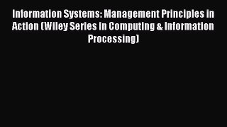 Read Information Systems: Management Principles in Action (Wiley Series in Computing & Information