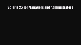 Read Solaris 2.x for Managers and Administrators Ebook Free