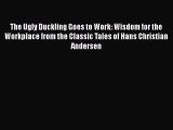 PDF The Ugly Duckling Goes to Work: Wisdom for the Workplace from the Classic Tales of Hans