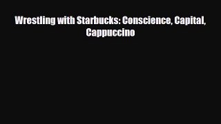 PDF Wrestling with Starbucks: Conscience Capital Cappuccino Ebook