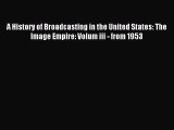 Read A History of Broadcasting in the United States: The Image Empire: Volum iii - from 1953