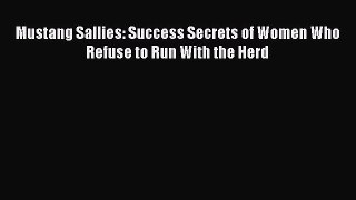 PDF Mustang Sallies: Success Secrets of Women Who Refuse to Run With the Herd Read Online