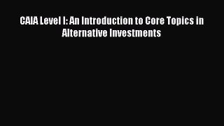 Read CAIA Level I: An Introduction to Core Topics in Alternative Investments Ebook Free