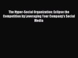 Read The Hyper-Social Organization: Eclipse the Competition by Leveraging Your Company's Social