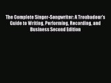 Read The Complete Singer-Songwriter: A Troubadour's Guide to Writing Performing Recording and