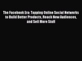 Read The Facebook Era: Tapping Online Social Networks to Build Better Products Reach New Audiences