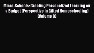 Read Micro-Schools: Creating Personalized Learning on a Budget (Perspective in Gifted Homeschooling)