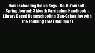 Read Homeschooling Active Boys - Do-It-Yourself - Spring Journal: 3 Month Curriculum Handbook