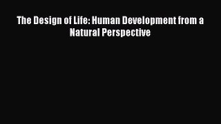Read The Design of Life: Human Development from a Natural Perspective Ebook Free